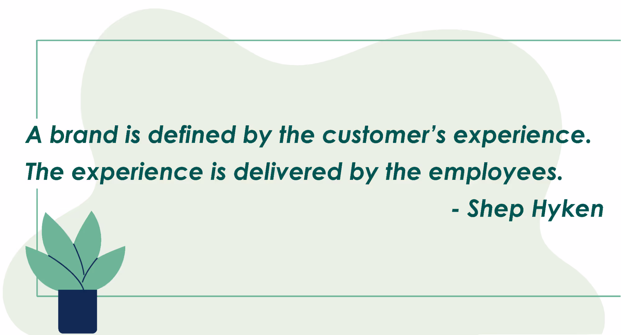 A brand is defined by the customer’s experience. The experience is delivered by the employees. ~Shep Hyken