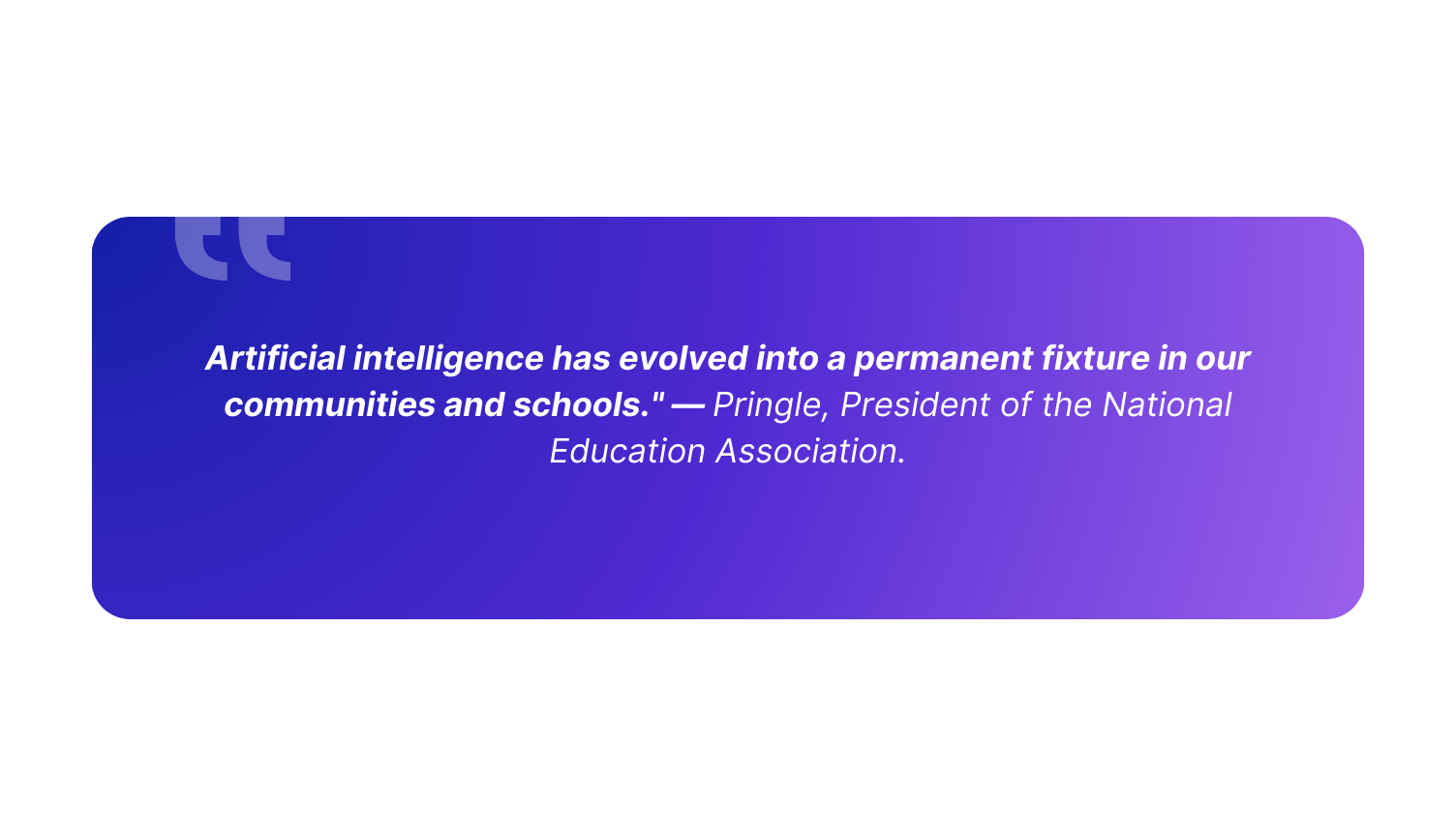 "Artificial intelligence has evolved into a permanent fixture in our communities and schools." — Pringle, President of the National Education Association.