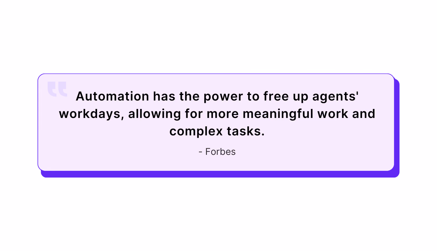 "Automation has the power to free up agents' workdays, allowing for more meaningful work and complex tasks." - Forbes